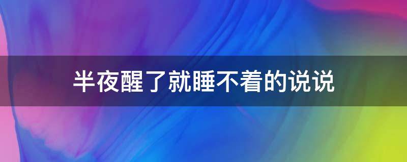 半夜醒了就睡不着的说说（半夜醒了就睡不着的说说发朋友圈）