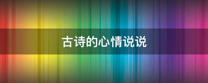古诗的心情说说 古诗的心情说说图片