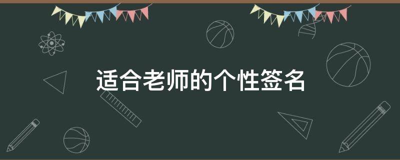 适合老师的个性签名（适合老师的个性签名女）