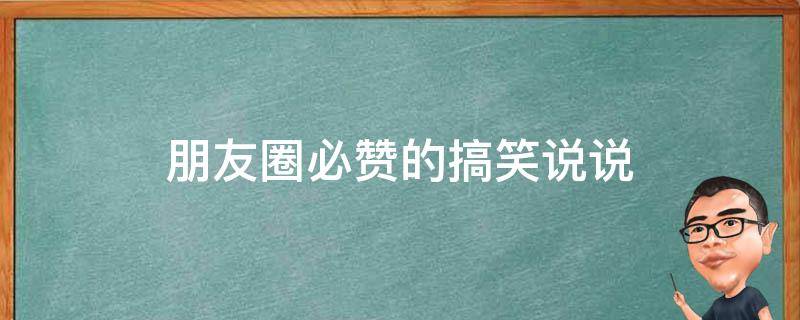 朋友圈必赞的搞笑说说 朋友圈搞笑说说高赞句