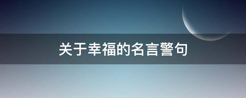 关于幸福的名言警句（关于幸福的名言警句有哪些）