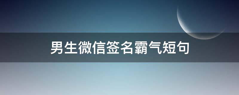 男生微信签名霸气短句 男生微信签名霸气十足