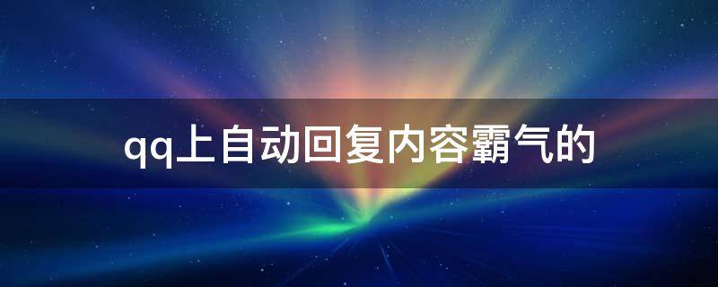 qq上自动回复内容霸气的 qq自动回复霸气语录