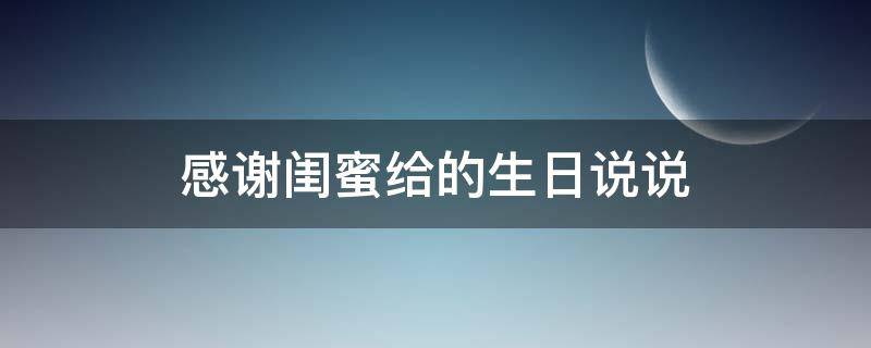 感谢闺蜜给的生日说说 感谢闺蜜给的生日说说短句