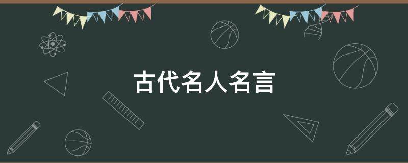 古代名人名言（古代名人名言经典语录）