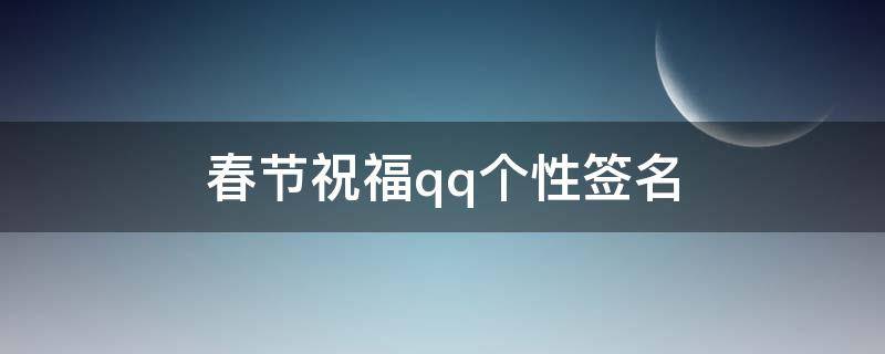 春节祝福qq个性签名 春节qq签名简短