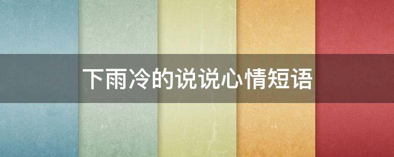下雨冷的说说心情短语（下雨冷的说说心情短语句子）