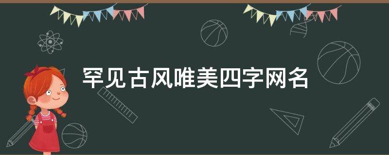 罕见古风唯美四字网名 古风唯美的四字网名