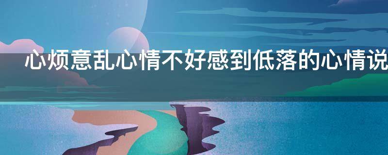心烦意乱心情不好感到低落的心情说说