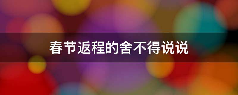 春节返程的舍不得说说 春节过后舍不得离开