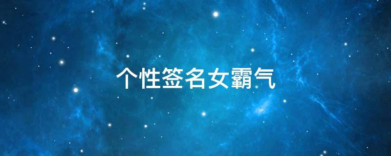 个性签名女霸气 个性签名女霸气短文