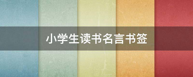 小学生读书名言书签（小学生读书名言书签图片）