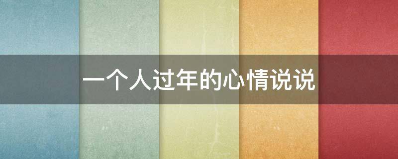 一个人过年的心情说说 一个人过年的心情说说怎么写