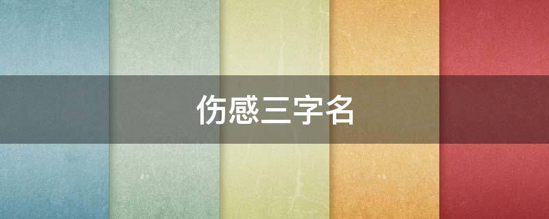 伤感三字名 伤感三字名字
