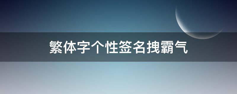 繁体字个性签名拽霸气 繁体字的个性签名简短