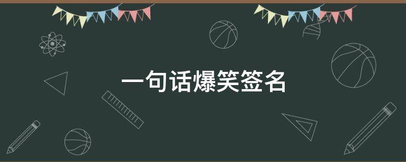 一句话爆笑签名（一句话爆笑签名简短）