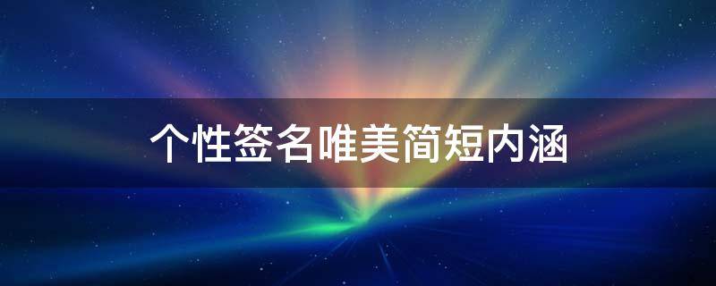 个性签名唯美简短内涵（个性签名唯美简短内涵6个字）