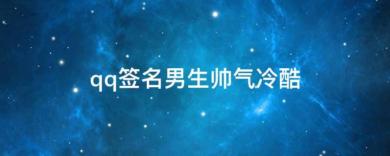 qq签名男生帅气冷酷 qq签名男生帅气冷酷