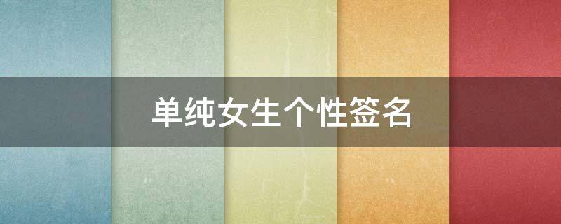 单纯女生个性签名（单纯女生个性签名简短）
