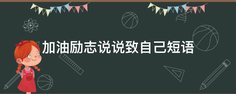 加油励志说说致自己短语 加油励志说说致自己短语图片