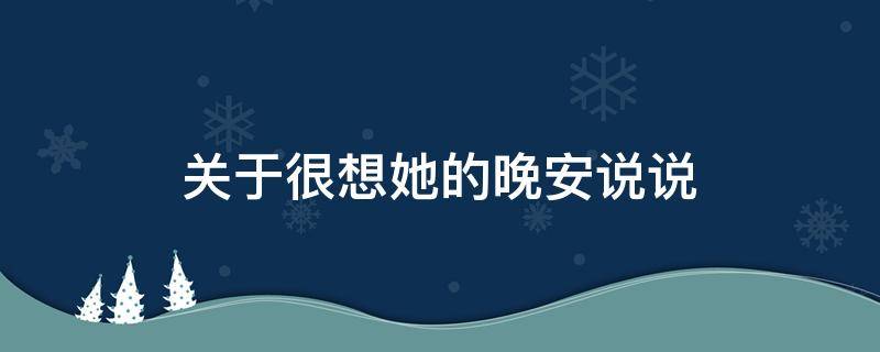 关于很想她的晚安说说（关于很想她的晚安说说图片）