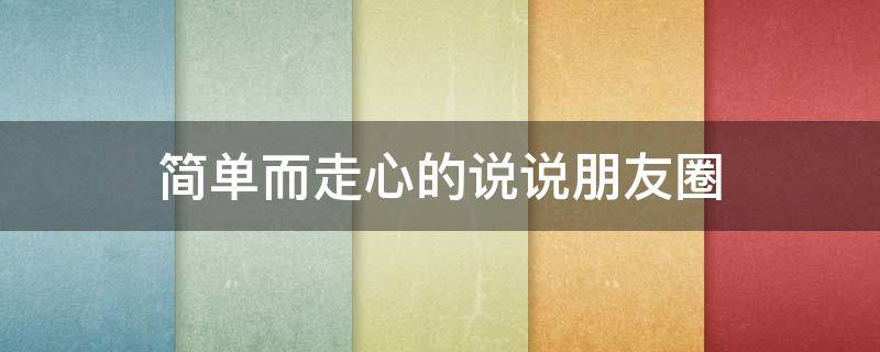 简单而走心的说说朋友圈（简单而走心的句子）