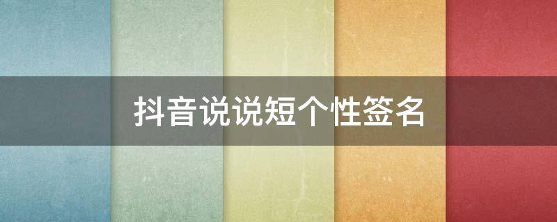 抖音说说短个性签名 抖音个人签名说说
