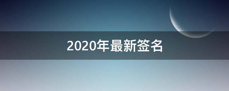 2021年最新签名（2021最新签名女生）