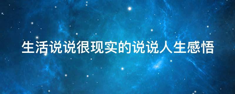 生活说说很现实的说说人生感悟（生活说说很现实的说说人生感悟短句）