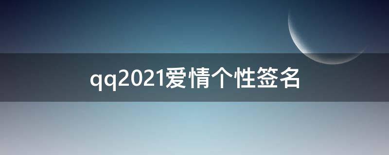 qq2021爱情个性签名 2020年爱情个性签名