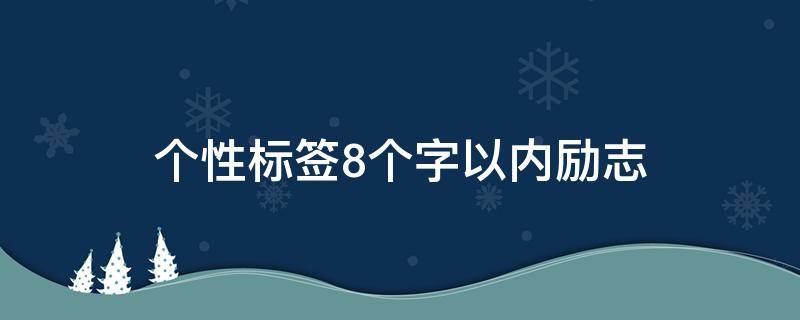 个性标签8个字以内励志 个性标签 简短8字