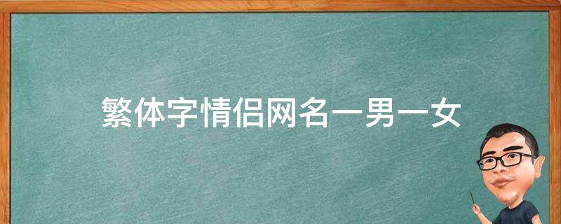 繁体字情侣网名一男一女 繁体字情侣名字简单