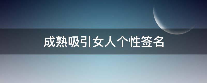 成熟吸引女人个性签名 男人专用吸引女人的个性签名