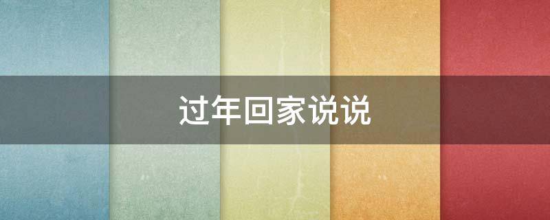过年回家说说（过年回家说说朋友圈）