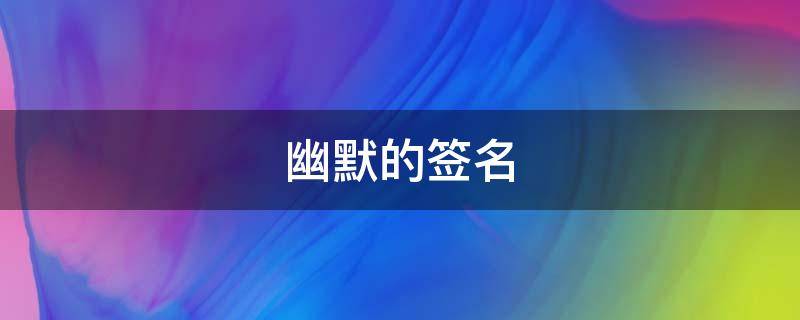 幽默的签名 幽默的签名好笑的