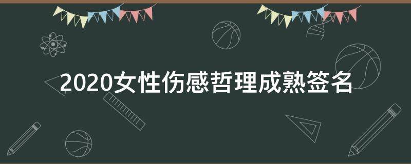 2021女性伤感哲理成熟签名（女生伤感签名好听心碎短句）