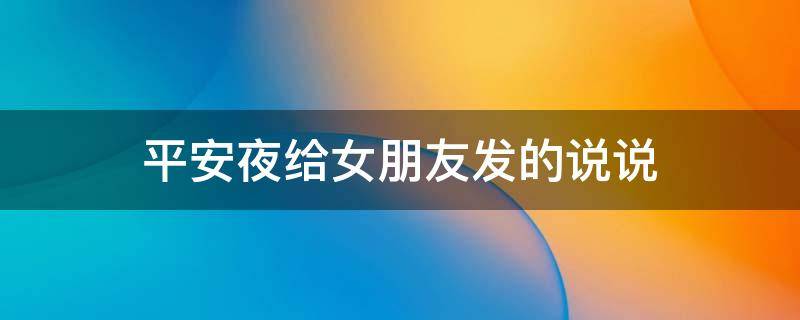 平安夜给女朋友发的说说 平安夜给女朋友发的说说短句