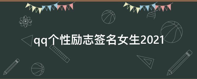 qq个性励志签名女生2021 励志qq个性签名简短