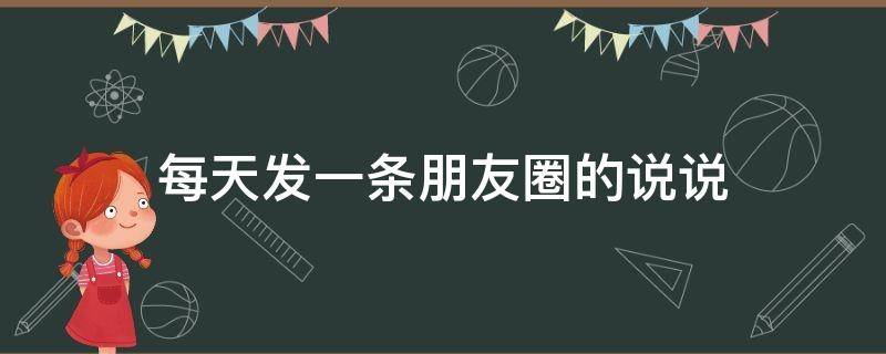 每天发一条朋友圈的说说 每天都发一条朋友圈的人是什么心理