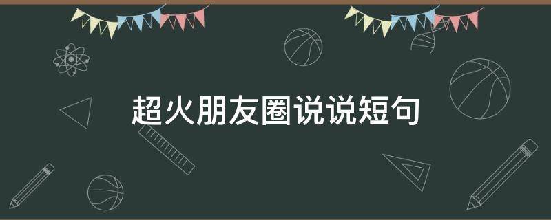 超火朋友圈说说短句 超火朋友圈说说短句文案