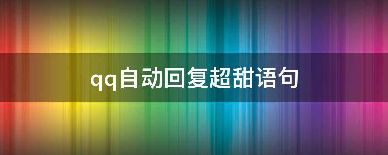 qq自动回复超甜语句 qq自动回复超甜语句大全