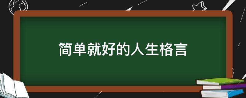 简单就好的人生格言（简单就好的人生格言有哪些）