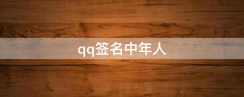 qq签名中年人（中年人qq个性签名）