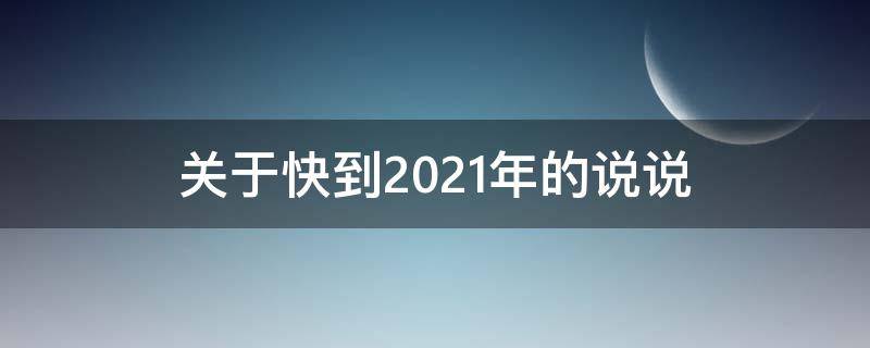 关于快到2021年的说说（快到2021年的心情说说）