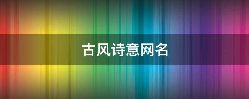 古风诗意网名（五字古风诗意网名）