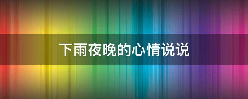 下雨夜晚的心情说说 下雨夜晚的心情说说简短