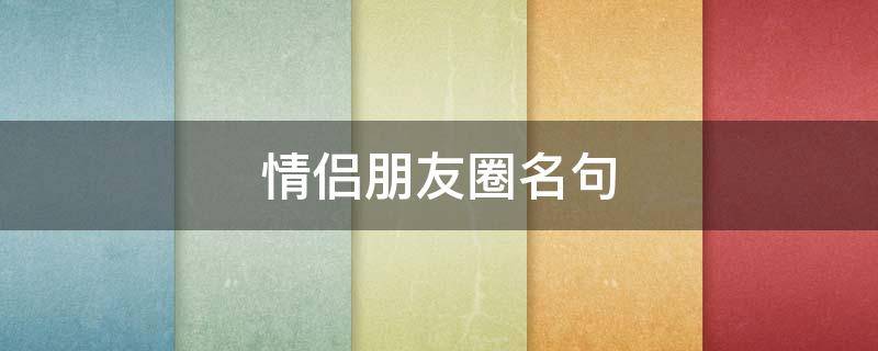 情侣朋友圈名句 情侣朋友圈名句搞笑