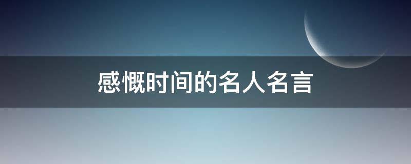 感慨时间的名人名言 感慨时间的名句