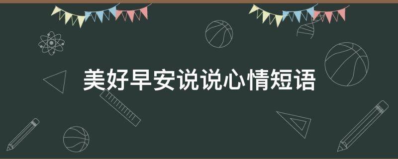 美好早安说说心情短语 美好早安说说心情短语句子