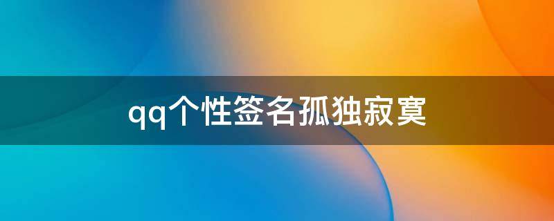 qq个性签名孤独寂寞（孤独寂寞的qq签名）
